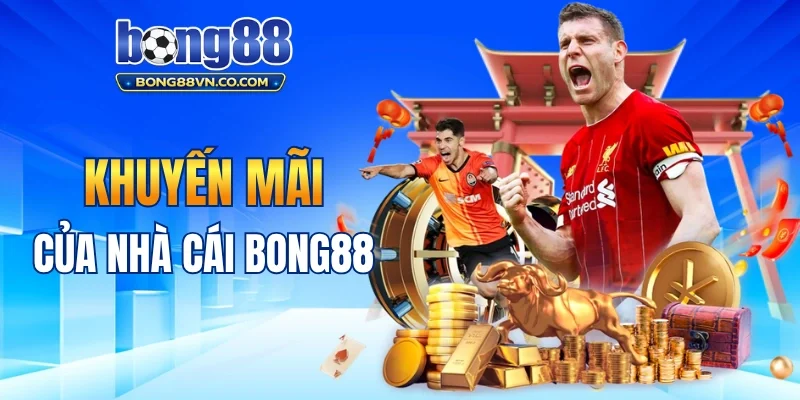 Các chương trình khuyến mãi đáng chú ý tại Bong88
