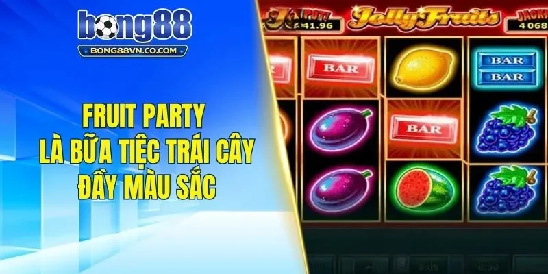 Fruit Party là bữa tiệc trái cây đầy màu sắc