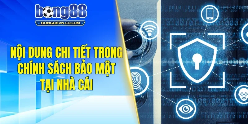 Nội dung chi tiết trong chính sách bảo mật tại nhà cái