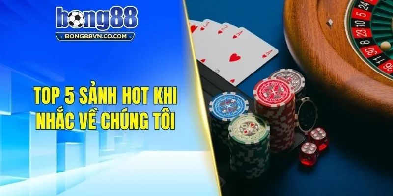Top 5 sảnh hot khi nhắc về chúng tôi